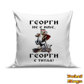 Възглавница "Георги не е име, Георги не е титла!"